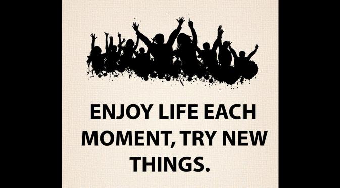 Nikmati setiap momen hidup. Coba sesuatu yang baru. (Via: dailyhealthgen.com)