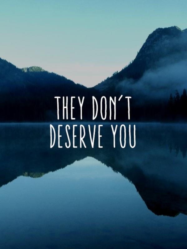 They don't deserve you. (Via: buzzfeed.com)